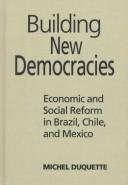 Cover of: Building new democracies: economic and social reform in Brazil, Chile, and Mexico