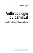 Cover of: Anthropologie du carnaval: la ville, la fête et l'Afrique à Bahia