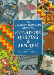 Cover of: The absolute beginner's guide to patchwork, quilting & appliqué