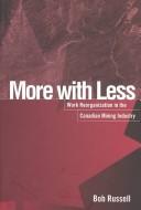 Cover of: More with less: work reorganization in the Canadian mining industry