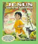Cover of: Jesus goes to the marketplace: a story of what might have happened one day when Jesus was a child