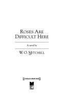 Cover of: Roses are difficult here | W. O. Mitchell