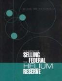 Cover of: The impact of selling the federal helium reserve by Committee on the Impact of Selling the Federal Helium Reserve, Board on Physics and Astronomy, Commission of Physical Sciences, Mathematics, and Applications, National Materials Advisory Board, Commission on Engineering and Technical Systems, National Research Council.