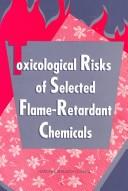 Cover of: Toxicological risks of selected flame-retardant chemicals