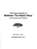 Cover of: The descendants of Matthew 'The Rebel' Rhea of Scotland and Ireland