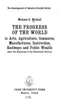 Cover of: The progress of the world in arts, agriculture, commerce, manufactures, instruction, railways, and public wealth since the beginning of the nineteenth century.