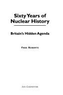 Cover of: Sixty years of nuclear history: Britain's hidden agenda