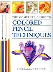 The Complete Guide to Coloured Pencil Techniques by Beverley Johnston