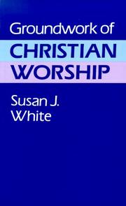 Cover of: Groundwork of Christian Worship by Susan J. White