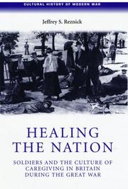 Cover of: Healing the nation: soldiers and the culture of caregiving in Britain during the Great War