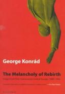 Cover of: The Melancholy of Rebirth: Essays from Post-Communist Central Europe, 1989-1994