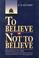 Cover of: To believe or not to believe