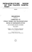 Cover of: Infrastructure needs of the Pacific Northwest: hearings before the Committee on Public Works and Transportation, House of Representatives, One Hundred Second Congress, first session, March 27, 1991, at Seattle, Washington; March 28, 1991, at Portland, Oregon.