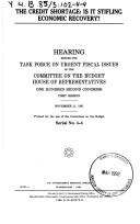 Cover of: The credit shortage: is it stifling economic recovery? : hearing before the Task Force on Urgent Fiscal Issues of the Committee on the Budget, House of Representatives, One Hundred Second Congress, first session, November 21, 1991.