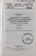 Cover of: Global change research: ozone depletion and its impacts : hearing before the Committee on Commerce, Science, and Transportation, United States Senate, One Hundred Second Congress, first session, November 15, 1991.
