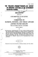 Cover of: The Treasury-Federal Reserve-SEC report on improper activities in the government securities market: hearing before the Subcommittee on Securities of the Committee on Banking, Housing, and Urban Affairs, United States Senate, One Hundred Second Congress, second session, on technological modernization of the auction process ... January 23, 1992.