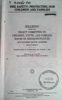 Cover of: Fire safety: protecting our children and families : hearing before the Select Committee on Children, Youth, and Families, House of Representatives, One Hundred Second Congress, second session, hearing held in Washington, DC, August 11, 1992.