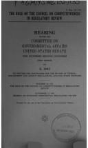 Cover of: The role of the Council on Competitiveness in regulatory review: hearing before the Committee on Governmental Affairs, United States Senate, One Hundred Second Congress, first session, on S. 1942, to provide for procedures for the review of federal department and agency regulations, and for other purposes : October 24, 1991, the role of the Council on Competitiveness in regulatory review; November 15, 1991, secrecy or sunshine? Presidential regulatory review.