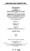 Cover of: Agricultural-based alternative fuels: hearings before the Subcommittee on Forests, Family Farms, and Energy of the Committee on Agriculture, House of Representatives, One Hundred Second Congress, first and second sessions, March 20, 1991; February 14, 1992, Kosciusko, IN; April 29, 1992, H.R. 776, Comprehensive National Energy Policy Act.