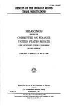 Cover of: Results of the Uruguay Round trade negotiations: hearings before the Committee on Finance, United States Senate, One Hundred Third Congress, second session, February 8, March 9, 16, and 23, 1994.