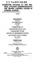 Cover of: Computer outages at the Federal Aviation Administration's Air Traffic Control Center in Aurora, Illinois: hearing before the Subcommittee on Aviation of the Committee on Transportation and Infrastructure, House of Representatives, One Hundred Fourth Congress, first session, September 26, 1995, Aurora, Illinois.