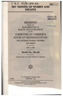 Cover of: HIV testing of women and infants: hearing before the Subcommittee on Health and Environment of the Committee on Commerce, House of Representatives, One Hundred Fourth Congress, first session, May 11, 1995.