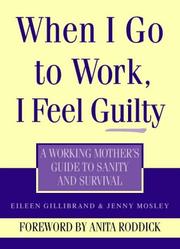 Cover of: When I Go to Work I Feel Guilty: A Working Mother's Guide to Sanity and Survival