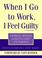 Cover of: When I Go to Work I Feel Guilty