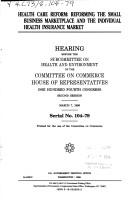 Cover of: Health care reform: reforming the small business marketplace and the individual health insurance market : hearing before the Subcommittee on Health and Environment of the Committee on Commerce, House of Representatives, One Hundred Fourth Congress, second session, March 7, 1996.