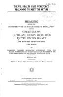 Cover of: The U.S. health care workforce: realigning to meet the future : hearing before the Subcommittee on Public Health and Safety of the Committee on Labor and Human Resources, United States Senate, One Hundred Fifth Congress, first session ... April 25, 1997.