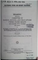 Electronic funds and benefit transfers by United States. Congress. Senate. Committee on Banking, Housing, and Urban Affairs.