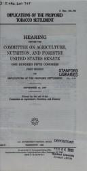 Cover of: Implications of the proposed tobacco settlement: hearing before the Committee on Agriculture, Nutrition, and Forestry, United States Senate, One Hundred Fifth Congress, first session ... September 18, 1997.