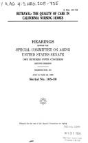 Cover of: Betrayal: the quality of care in California nursing homes : hearing before the Special Committee on Aging, United States Senate, One Hundred Fifth Congress, second session, Washington, DC, July 27 and 28, 1998.