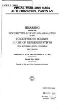 Cover of: Fiscal year 2000 NASA authorization, parts I-V: hearing before the Subcommittee on Space and Aeronautics of the Committee on Science, House of Representatives, One Hundred Sixth Congress, first session, February 11, 24, 25, 1999 and March 3, 11, 1999.