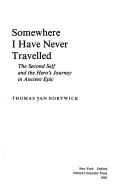Cover of: Somewhere I have never travelled: the second self and the hero's journey in ancient epic
