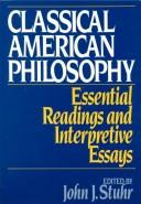 Cover of: Classical American philosophy: essential readings and interpretive essays