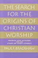Cover of: The search for the origins of Christian worship by Paul F. Bradshaw