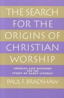 Cover of: The search for the origins of Christian worship: sources and methods for the study of early liturgy