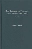 Cover of: The Triumph of Practice over Theory in Ethics by James P. Sterba