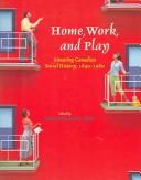 Cover of: Home, Work, and Play: Situating Canadian Social History, 1840-1980