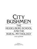 Cover of: City bushmen: the Heidelberg school and the rural mythology