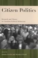 Cover of: Citizen politics: research and theory in Canadian political behaviour