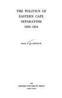 The politics of eastern Cape separatism, 1820-1854 by Basil Alexander Le Cordeur