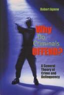 Cover of: Why Do Criminals Offend?: A General Theory of Crime and Delinquency