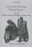 Contentious Marriages, Eloping Couples by Prem Chowdhry