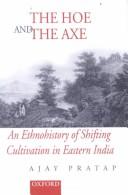 Cover of: The hoe and the axe: an ethnohistory of shifting cultivation in eastern India