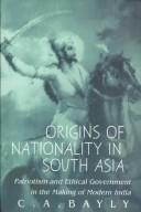 Cover of: Origins of nationality in South Asia: patriotism and ethical government in the making of modern India