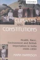 Cover of: Climates & constitutions: health, race, environment and British imperialism in India, 1600-1850