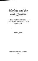 Cover of: Ideology and the Irish question: Ulster unionism and Irish nationalism, 1912-1916