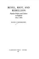 Cover of: Revel, Riot and Rebellion: Popular Politics and Culture in England 1603-1660